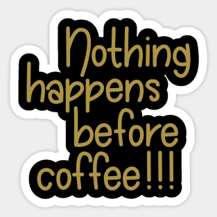 Nothing Happens Before Coffee! - Gold Sticker